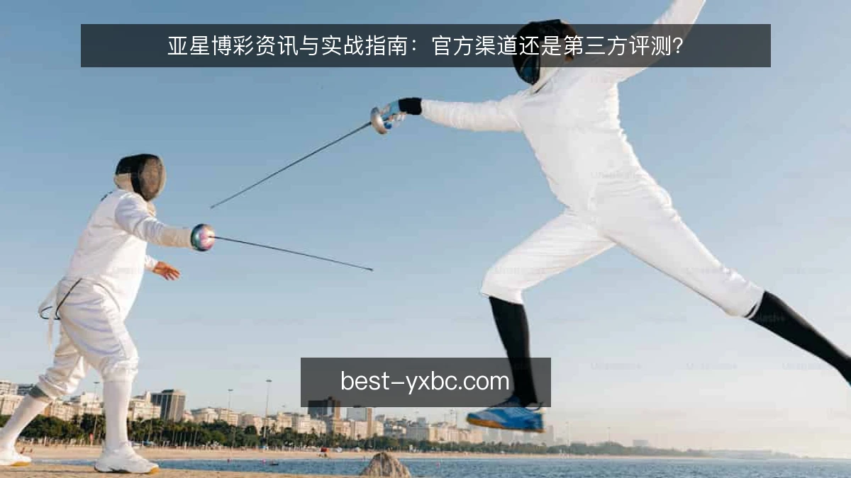 亚星博彩资讯与实战指南：官方渠道还是第三方评测？