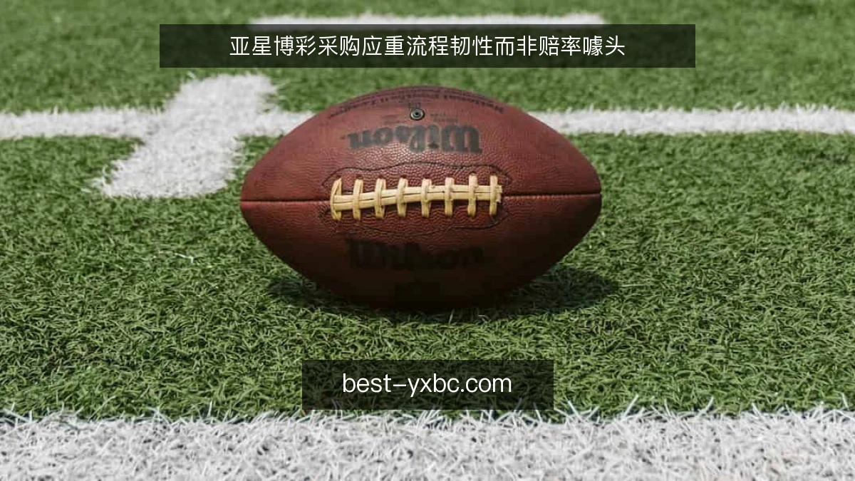 亚星博彩采购应重流程韧性而非赔率噱头