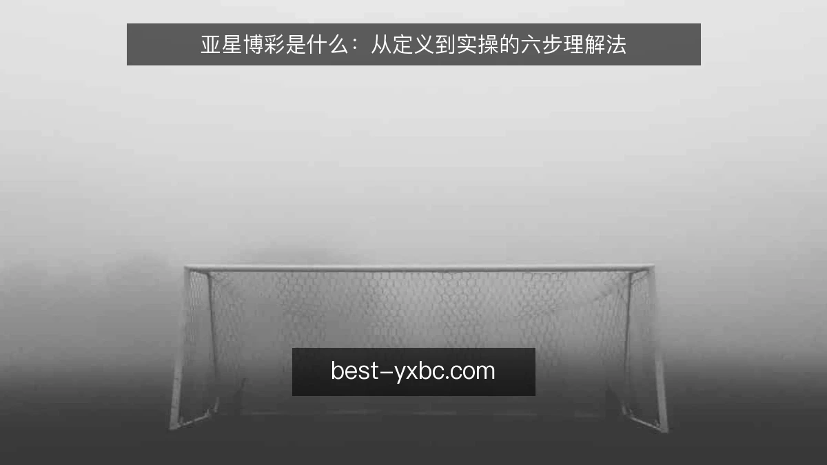 亚星博彩是什么：从定义到实操的六步理解法