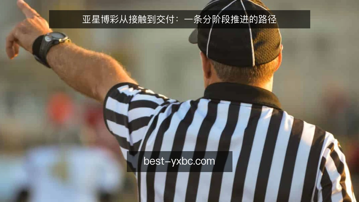 亚星博彩从接触到交付:一条分阶段推进的路径